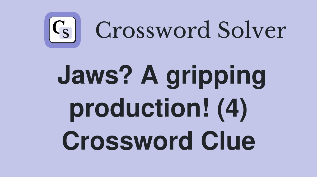 Jaws? A gripping production! (4) Crossword Clue Answers Crossword